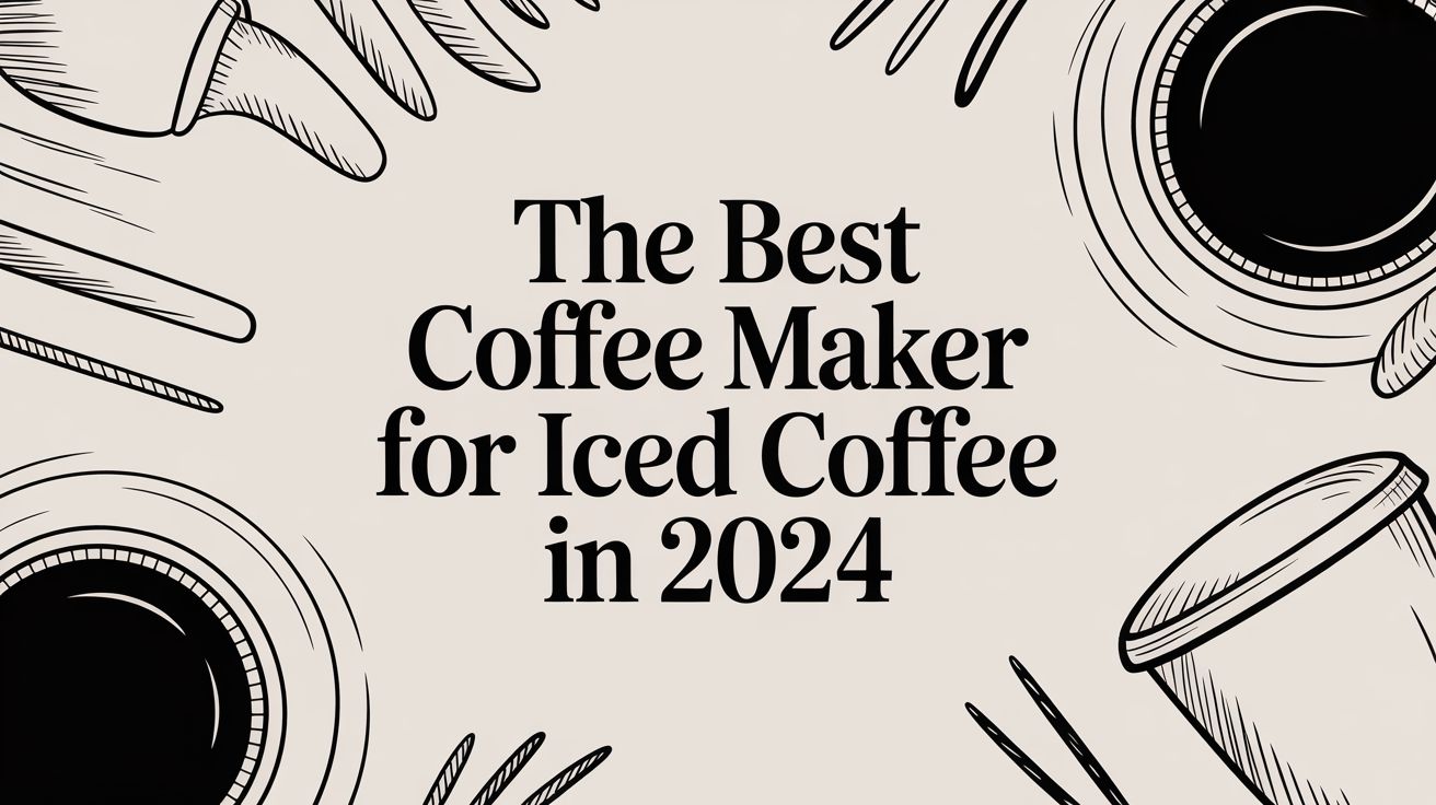 The Best Coffee Maker for Iced Coffee in 2024