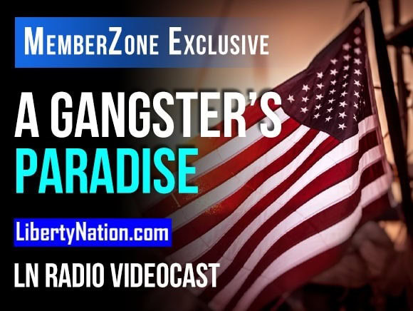 Talking Liberty – America Becomes a Gangster’s Paradise – LN Radio Videocast – MemberZone Exclusive