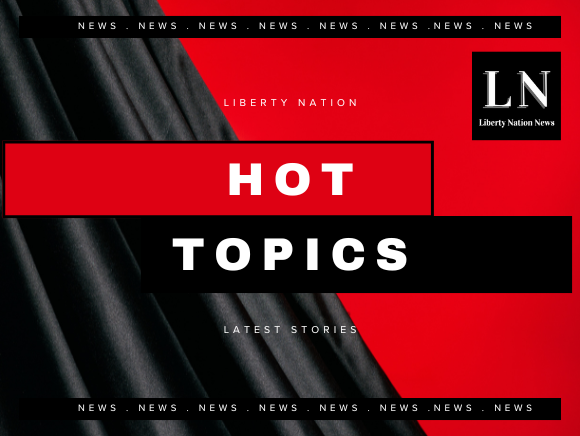 Liberty Nation Today: Hot Topics