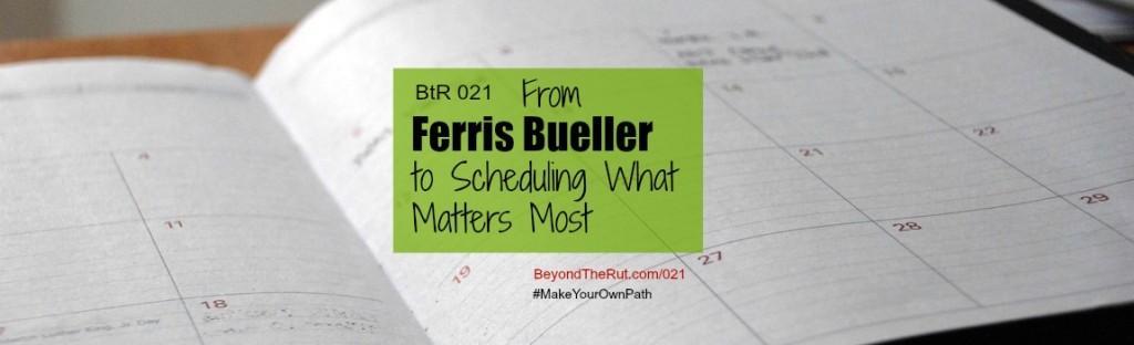 BtR 021 From Ferris Bueller to Scheduling What Matters Most