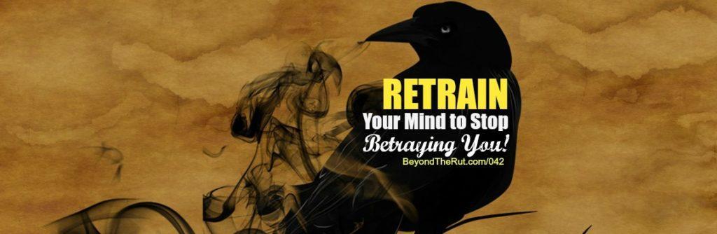 Retrain Your Mind to Stop Betraying You