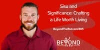 Sisu and Significance: Crafting a Life Worth Living – BtR 405