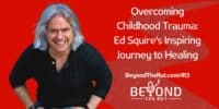 Overcoming Childhood Trauma: Ed Squire’s Inspiring Journey to Healing – BtR 413