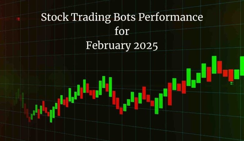 Stock Trading Bots Performance Data for Month of February 2025