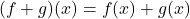 \[(f + g)(x) = f(x) + g(x)\]