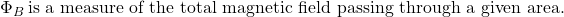 \Phi_B\, \text{is a measure of the total magnetic field passing through a given area.}