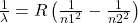 \frac{1}{\lambda} = R \left( \frac{1}{n1^2} - \frac{1}{n2^2} \right)