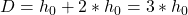  D = h_0 + 2 * h_0 = 3 * h_0 