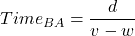 Time_{BA} = \dfrac{d}{v - w}