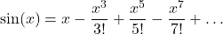 \[ \sin(x) = x - \frac{x^3}{3!} + \frac{x^5}{5!} - \frac{x^7}{7!} + \ldots \]