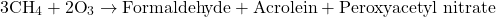 \[ 3\text{CH}_4 + 2\text{O}_3 \to \text{Formaldehyde} + \text{Acrolein} + \text{Peroxyacetyl nitrate}\]