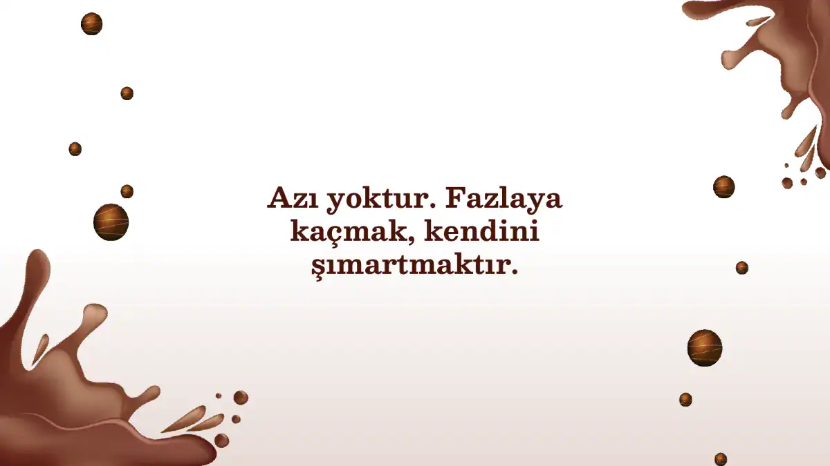 Azı yoktur. Fazlaya kaçmak, kendini şımartmaktır.