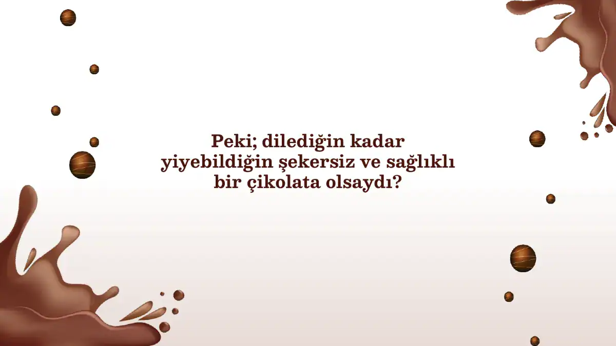 Peki; dilediğin kadar yiyebildiğin şekersiz ve sağlıklı bir çikolata olsaydı?