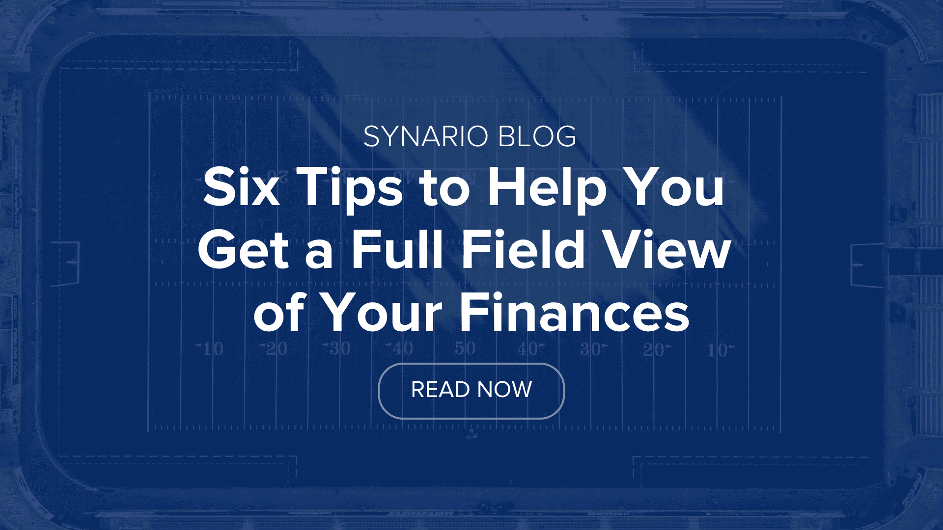 You are currently viewing Six Tips to Help You Get a Full Field View of Your Finances
