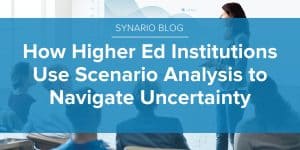 How Higher Ed Institutions Use Scenario Analysis to Navigate Uncertainty