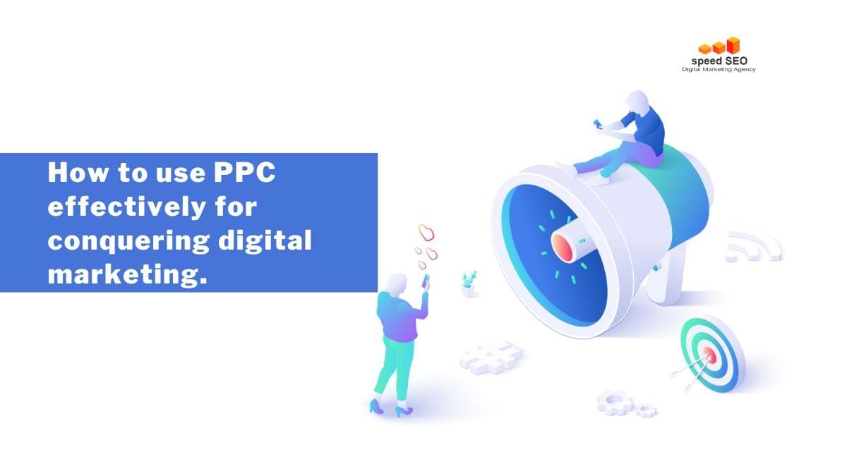 How to use PPC effectively for conquering digital marketing.