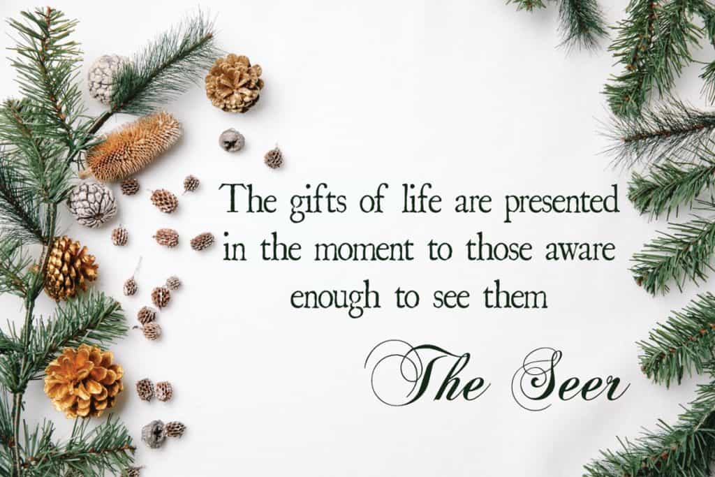 The gifts of life are presented in the moment to those aware enough to see them